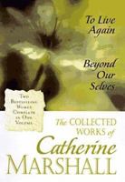 The Collected Works of Catherine Marshall: To Live Again / Beyond Our Selves 0884861767 Book Cover