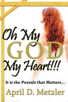 Oh My God, My Heart!!!: It Is The Pursuit That Matters 0578721201 Book Cover