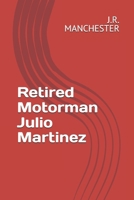 Retired Motorman Julio Martinez B0GJDQ7227 Book Cover