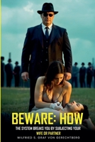 Beware: How The System Breaks You by Subjugating Your Wife or Partner B0FFWYFHRZ Book Cover
