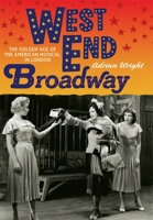 West End Broadway: The Golden Age of the American Musical in London 1843837919 Book Cover