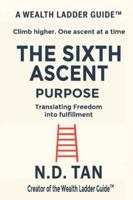 THE SIXTH ASCENT - PURPOSE: Translating Freedom into Fulfillment B0G4RDJJNW Book Cover