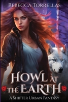 Howl at the Earth: An Urban Fantasy Shifter Thriller B0FFG5L1B2 Book Cover