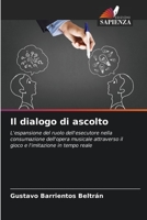 Il dialogo di ascolto: L'espansione del ruolo dell'esecutore nella consumazione dell'opera musicale attraverso il gioco e l'imitazione in tempo reale 6204157620 Book Cover