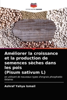 Améliorer la croissance et la production de semences sèches dans les pois (Pisum sativum L): en utilisant de nouveaux types d'engrais phosphatés foliaires 6203312614 Book Cover