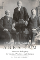 Doing The Works of Abraham: Mormon Polygamy : Its Origin, Practice, and Demise (Kingdom in the West : the Mormons and the American Frontier, Volume 9) 0806159065 Book Cover