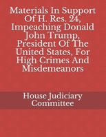 Materials In Support Of H. Res. 24, Impeaching Donald John Trump, President Of The United States, For High Crimes And Misdemeanors 1608882268 Book Cover