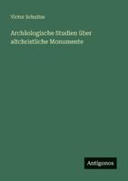 Archäologische Studien über altchristliche Monumente 3386926819 Book Cover