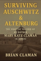 Surviving Auschwitz & Altenburg: The Wartime Record of My Mother "Mary Katz Claman" (A-12064) B0FSCCLF6P Book Cover