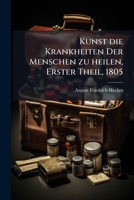 Kunst Die Krankheiten Der Menschen Zu Heilen, Nach Den Neuesten Verbesserungen In Der Arzneywissenschaft. 2. Verb. Aufl... 1274770343 Book Cover