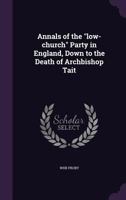 Annals of the Low-Church Party in England, Down to the Death of Archbishop Tait 1359677623 Book Cover