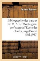 Bibliographie Des Travaux de M. A. de Montaiglon, Professeur À l'École Des Chartes: Supplément 2019610140 Book Cover