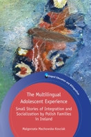 The Multilingual Adolescent Experience: Small Stories of Integration and Socialization by Polish Families in Ireland 1788927672 Book Cover