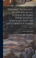Dynamic Sociology, Or Applied Social Science, As Based Upon Statical Sociology and the Less Complex Sciences; Volume 2 B0BPPTW8Y2 Book Cover