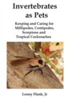 Invertebrates as Pets: Keeping and Caring for Millipedes, Centipedes, Scorpions and Tropical Cockroaches 1934941026 Book Cover