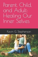 Parent, Child, and Adult: Healing Our Inner Selves B0C87SQSKW Book Cover
