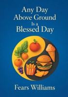 Any Day Above Ground Is a Blessed Day B0HFV11S6S Book Cover