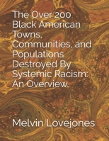 The Over 200 Black American Towns, Communities, and Populations Destroyed By Systemic Racism: An Overview. B0HD9J6J4W Book Cover