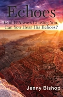 Echoes: God is Always Chasing You. Can You Hear His Echoes? B0C5NQHKRN Book Cover