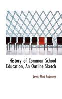 History of Common School Education, an Outline Sketch 1166047237 Book Cover