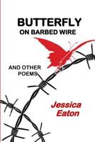 Butterfly on Barbed Wire: And Other Poems 1530206847 Book Cover