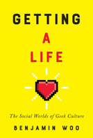 Getting a Life: The Social Worlds of Geek Culture 0773552847 Book Cover