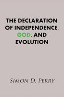 The Declaration of Independence, God, and Evolution 0578181428 Book Cover