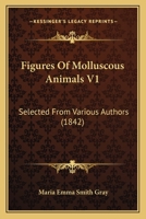 Figures Of Molluscous Animals V1: Selected From Various Authors 1120196361 Book Cover