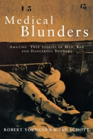 Medical Blunders: Amazing True Stories of Mad, Bad and Dangerous Doctors 1854872591 Book Cover