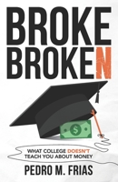 Broke Broken: What College Doesn't Teach You About Money 1653888814 Book Cover