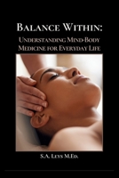 Balance Within: Understanding Mind-Body Medicine in Everyday Life (S.A. Leys Healthcare Series) B0F5QD7M1Z Book Cover