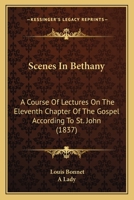 Scenes In Bethany: A Course Of Lectures On The Eleventh Chapter Of The Gospel According To St. John 116577223X Book Cover