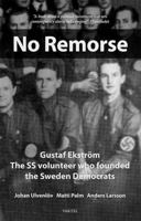 No Remorse: Gustaf Ekström The SS volunteer who founded the Sweden Democrats 9188441466 Book Cover