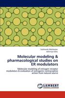 Molecular modeling & pharmacological studies on ER modulators: Molecular modeling of estrogen receptor modulators & evaluation of estrogenic contraceptive action from natural source 3848408996 Book Cover