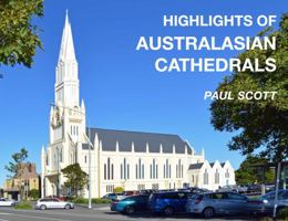 Highlights of Australasian Cathedrals: Discover the architecture, beauty and inspiration of Australasian Cathedrals 0645781738 Book Cover