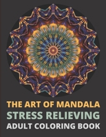 The Art of Mandala Stress Relieving Adult Coloring Book.: Beautiful Mandalas designed to soothe the soul, hours of stress relief and keep you engaged. B08QGLH3WM Book Cover