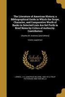The Literature of American History; a Bibliographical Guide in Which the Scope, Character, and Comparative Worth of Books in Selected Lists Are Set ... M. Andrews [and Others]; Volume supplem 9389265835 Book Cover
