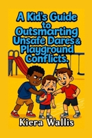 A Kid’s Guide to Outsmarting Unsafe Dares & Playground Conflicts: Smart Ways to Handle Dares, Disagreements, and Pressure B0FV8595R5 Book Cover