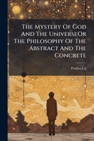 The Mystery of God and the Universeor the Philosophy of the Abstract and the Concrete 1179693353 Book Cover