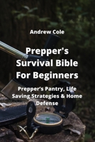 Prepper's Survival Bible For Beginners: Prepper's Pantry, Life Saving Strategies & Home Defense 9992803975 Book Cover