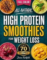 All-Natural High Protein Smoothies for Weight Loss: A Simple, No-Guesswork Approach to Increase Protein Naturally, Support Weight Loss with Everyday ... (High-Protein Everyday Cookbook Collection) B0GHKFYMM5 Book Cover