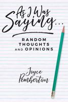 As I Was Saying . . .: Random thoughts and opinions 1535388951 Book Cover