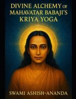 Divine alchemy of Mahavtar babaji's kriya yoga B0G446C2QS Book Cover