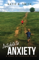 Antidote to Anxiety: A Road to Fearless Faith 163296466X Book Cover