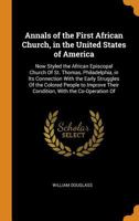 Annals of the First African Church, in the United States of America: Now Styled the African Episcopal Church of St. Thomas, Philadelphia, in Its Conne 1014871840 Book Cover