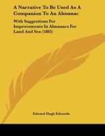 A Narrative To Be Used As A Companion To An Almanac: With Suggestions For Improvements In Almanacs For Land And Sea 1104597969 Book Cover
