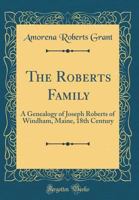 The Roberts family; a genealogy of Joseph Roberts of Windham, Maine 0428242022 Book Cover