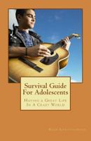 Survival Guide For Adolescents: Having a Great Life In A Crazy World 153967701X Book Cover