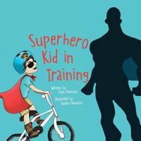 Superhero Kid: In Training 1943331715 Book Cover
