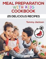 Meal Preparation with Kids Cookbook 25 Delicious Recipes Full Color 1983428108 Book Cover